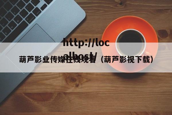 葫芦影业传媒在线观看(葫芦影视下载)